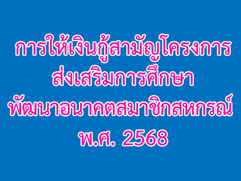 Read more about the article การให้เงินกู้สามัญโครงการส่งเสริมการศึกษาพัฒนาอนาคตสมาชิกสหกรณ์ พ.ศ. 2568