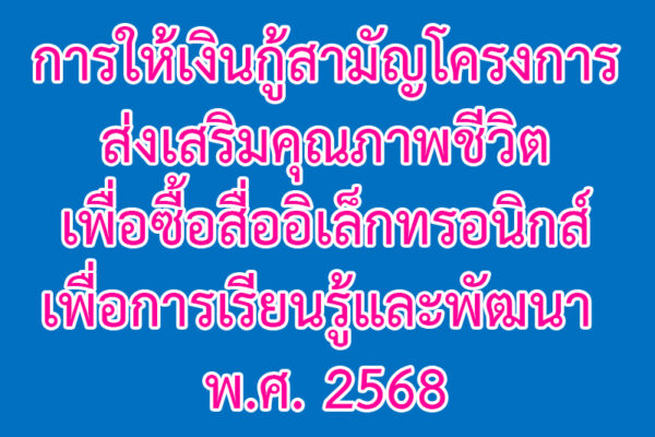 Read more about the article การให้เงินกู้สามัญโครงการส่งเสริมคุณภาพชีวิตเพื่อซื้อสื่ออิเล็กทรอนิกส์เพื่อการเรียนรู้และพัฒนา พ.ศ. 2568