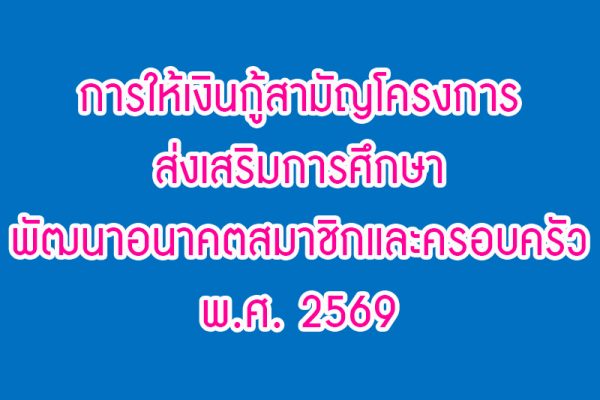 การให้เงินกู้พัฒนาอนาคตสมาชิกและครอบครัว พ.ศ. 2569